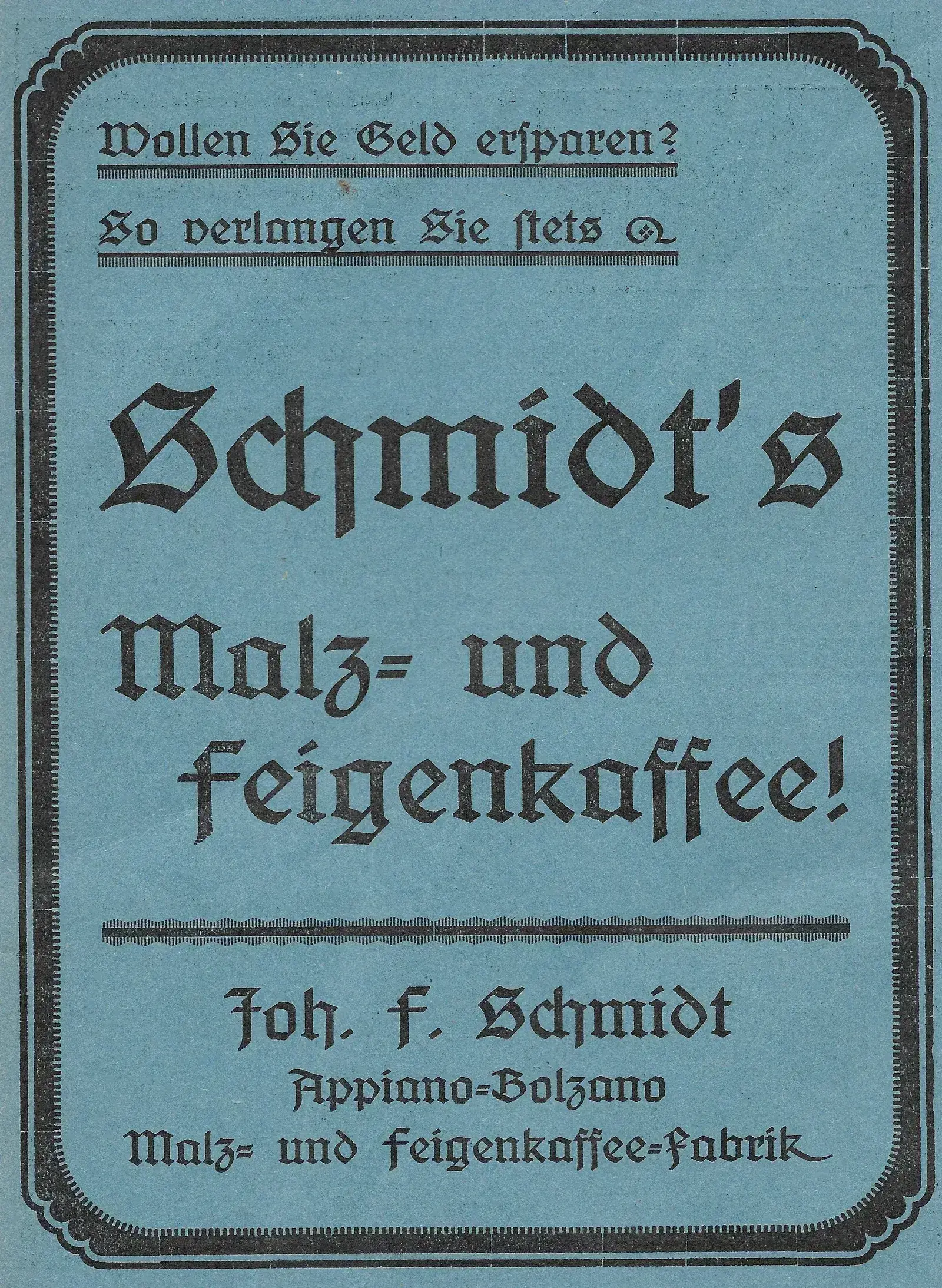 Réclame entièrement typographique sur fond bleu, encadree d'un filet : elle demande au lecteur s'il veut économiser son argent et lui recommande le café de malt et de figues de la maison Joh. F. Schmidt, fabricant à Appiano et Bolzano.